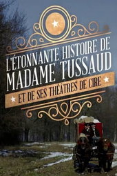 L'étonnante histoire de Mme Tussaud et de ses théâtres de cire