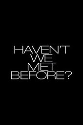 Haven't We Met Before?