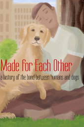 Made for Each Other: A History of the Bond Between Humans and Dogs