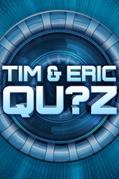Tim and Eric Qu?z